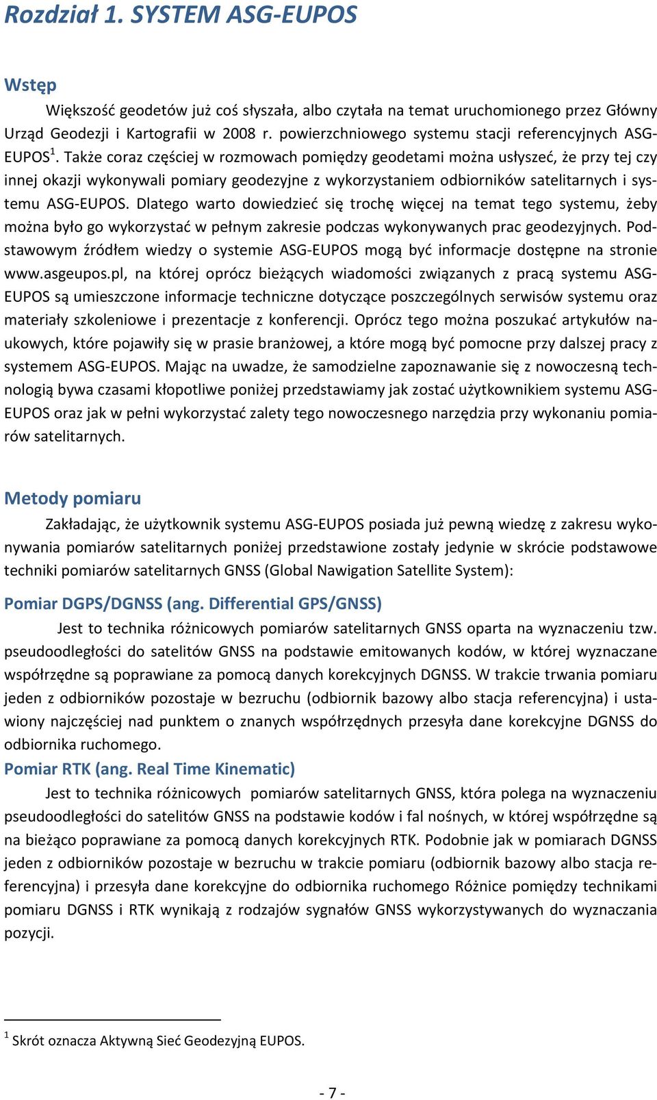 Także coraz częściej w rozmowach pomiędzy geodetami można usłyszeć, że przy tej czy innej okazji wykonywali pomiary geodezyjne z wykorzystaniem odbiorników satelitarnych i systemu ASG-EUPOS.