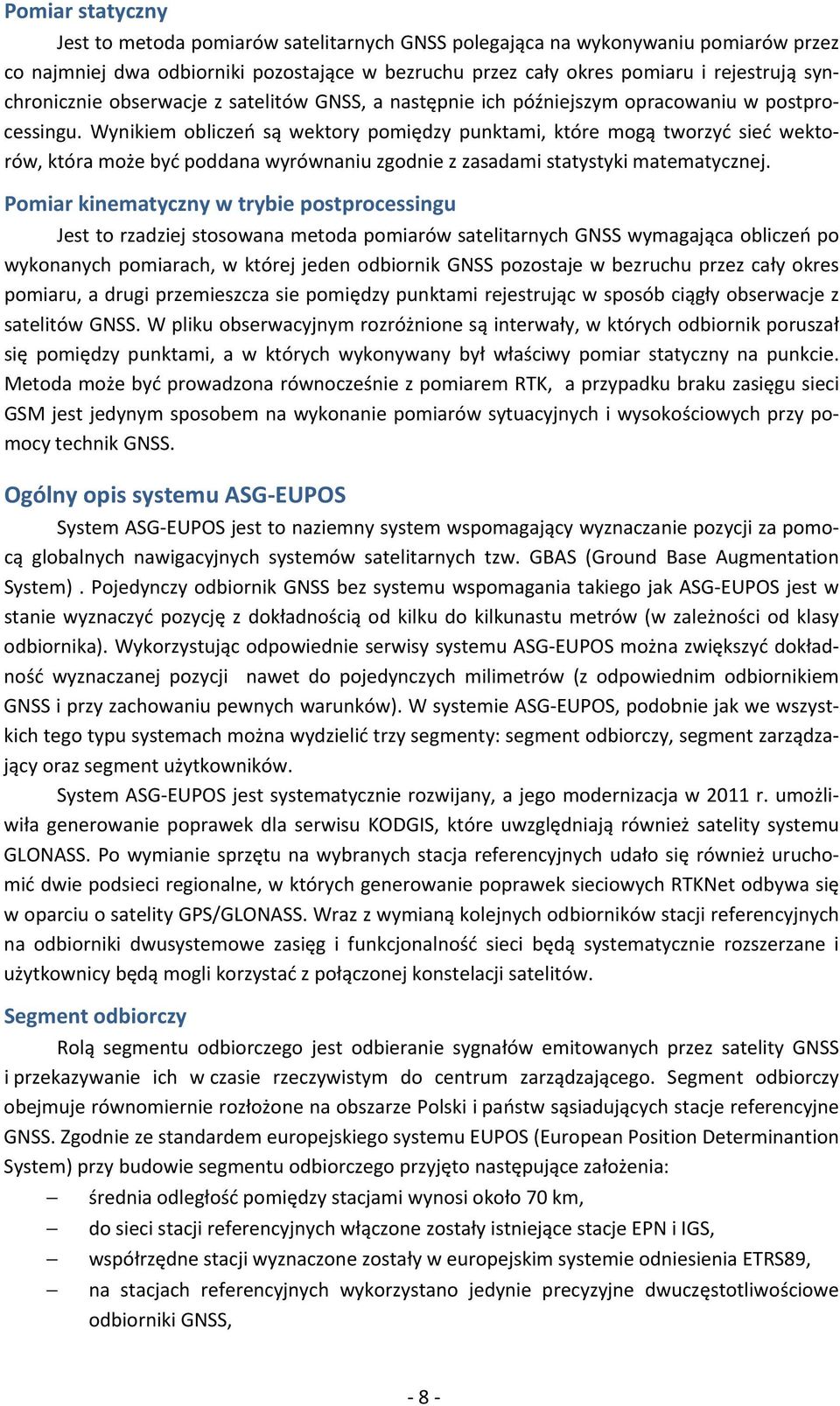 Wynikiem obliczeń są wektory pomiędzy punktami, które mogą tworzyć sieć wektorów, która może być poddana wyrównaniu zgodnie z zasadami statystyki matematycznej.