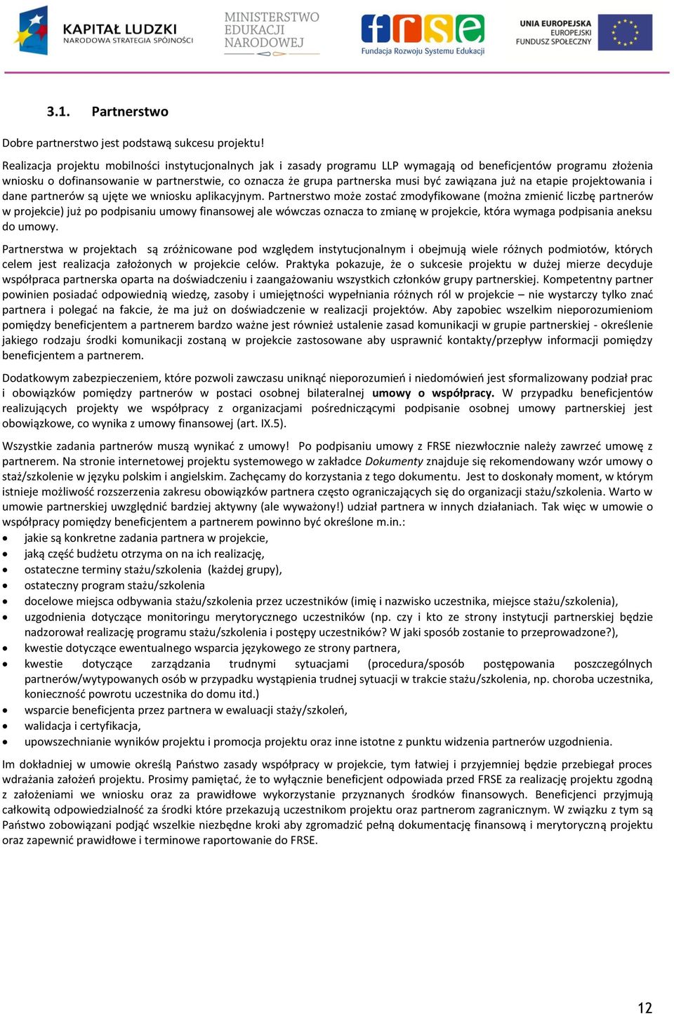 zawiązana już na etapie projektowania i dane partnerów są ujęte we wniosku aplikacyjnym.