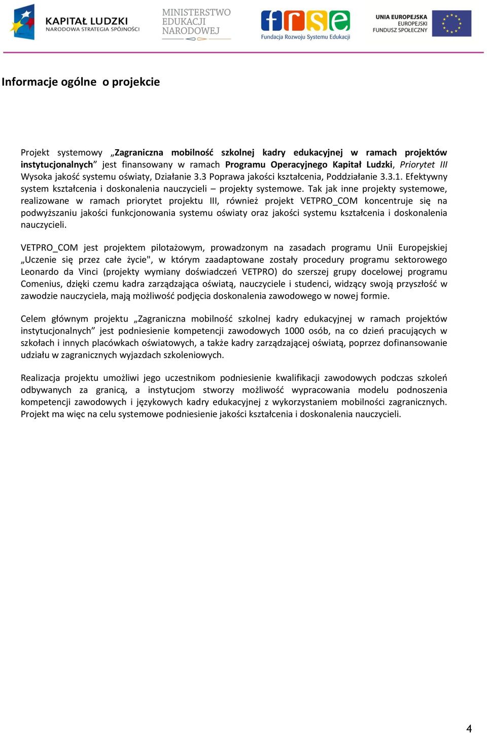 Tak jak inne projekty systemowe, realizowane w ramach priorytet projektu III, również projekt VETPRO_COM koncentruje się na podwyższaniu jakości funkcjonowania systemu oświaty oraz jakości systemu
