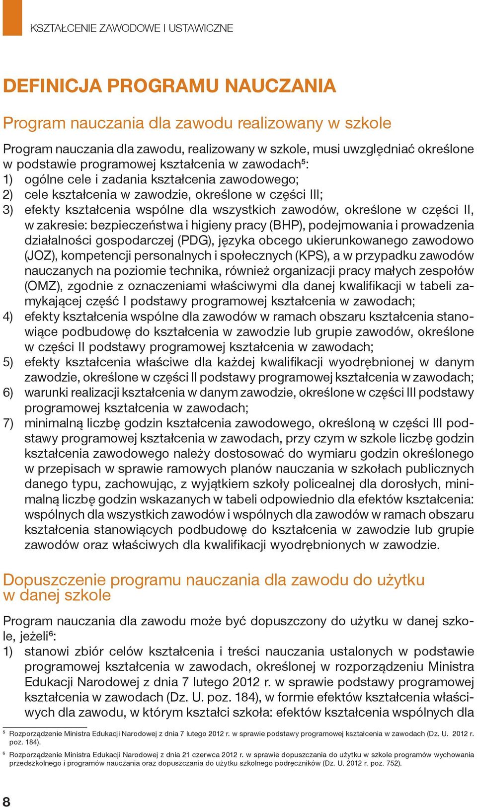 zakresie: bezpieczeństwa i higieny pracy (BHP), podejmowania i prowadzenia działalności gospodarczej (PDG), języka obcego ukierunkowanego zawodowo (JOZ), kompetencji personalnych i społecznych (KPS),