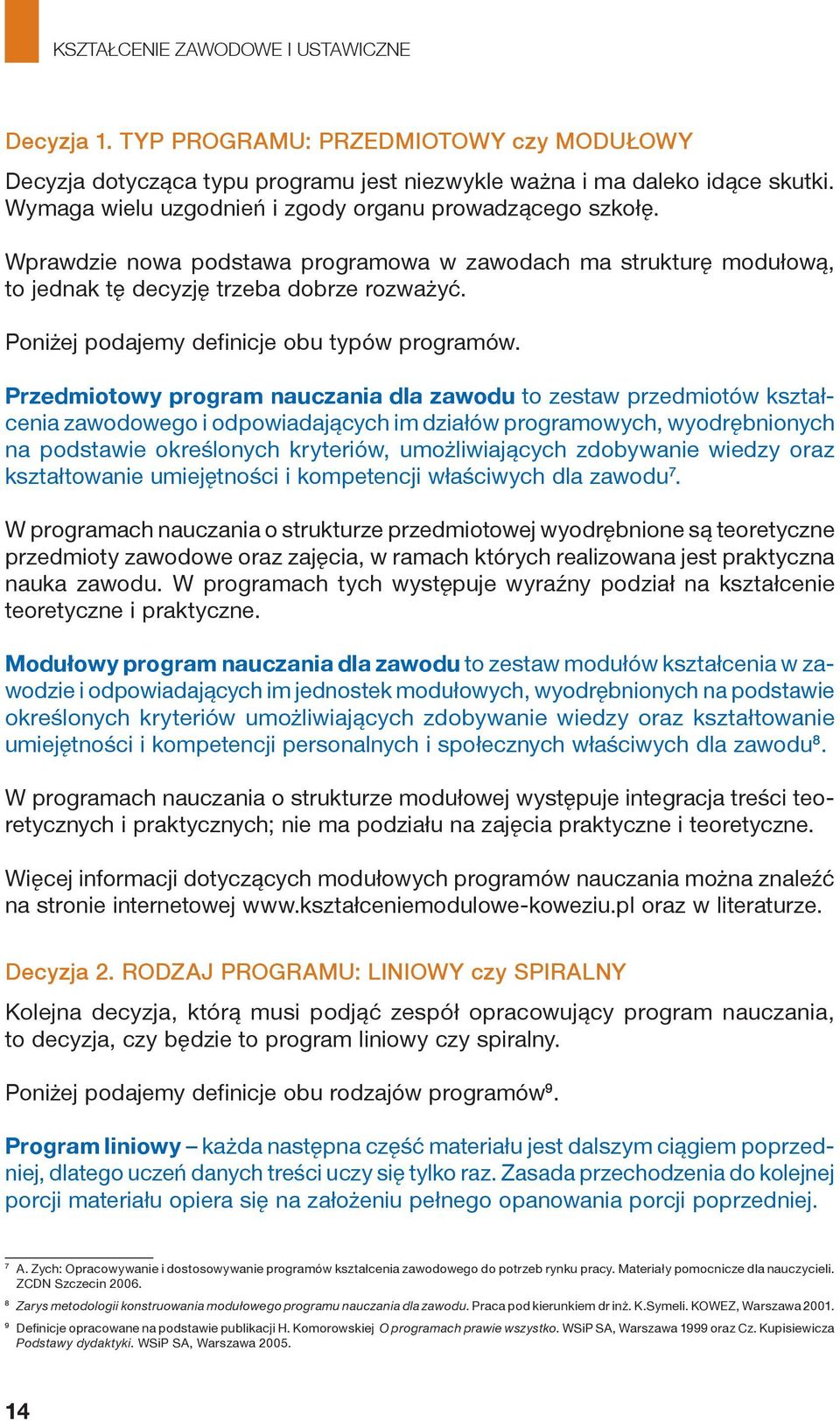 Przedmiotowy program nauczania dla zawodu to zestaw przedmiotów kształcenia zawodowego i odpowiadających im działów programowych, wyodrębnionych na podstawie określonych kryteriów, umożliwiających