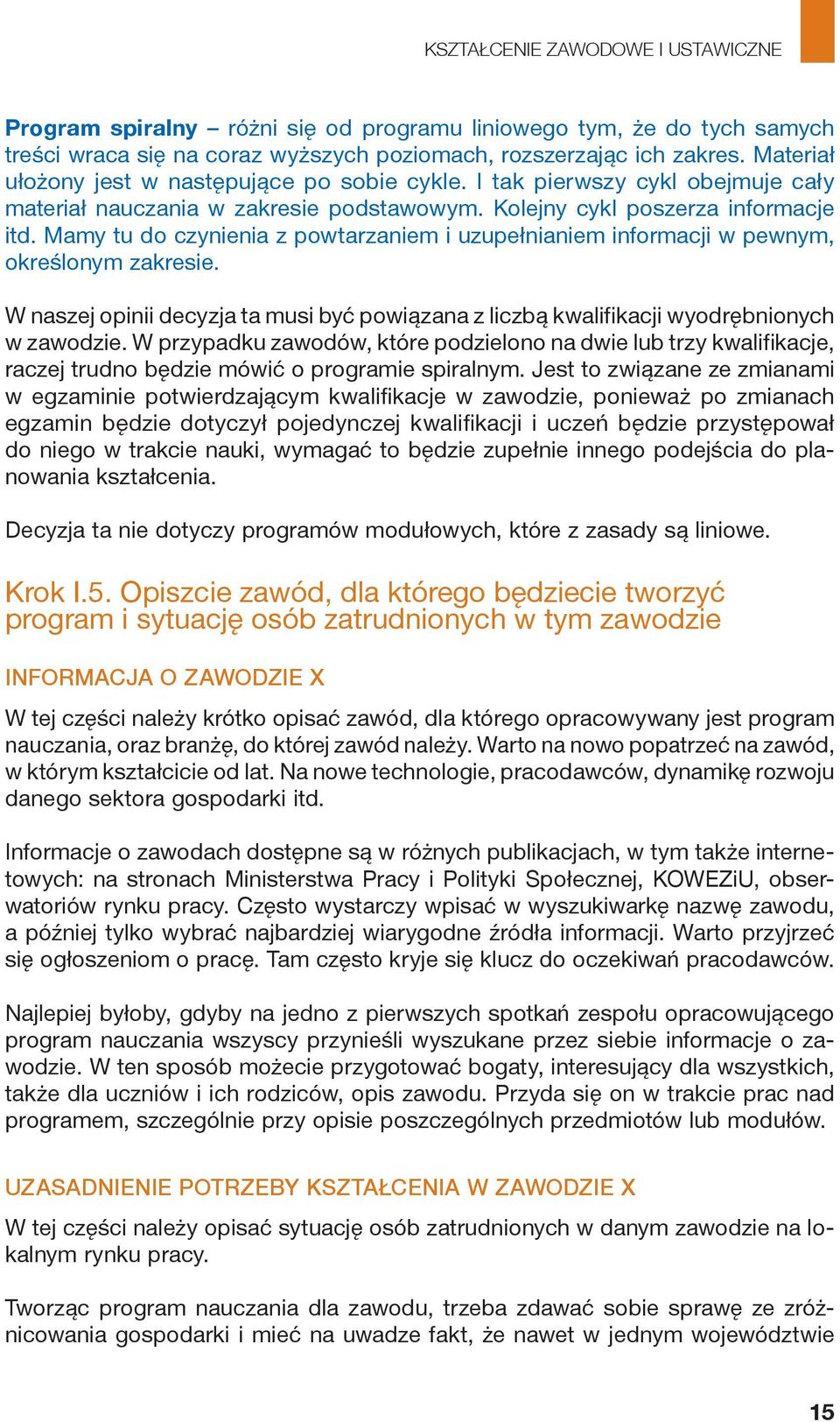 Mamy tu do czynienia z powtarzaniem i uzupełnianiem informacji w pewnym, określonym zakresie. W naszej opinii decyzja ta musi być powiązana z liczbą kwalifikacji wyodrębnionych w zawodzie.