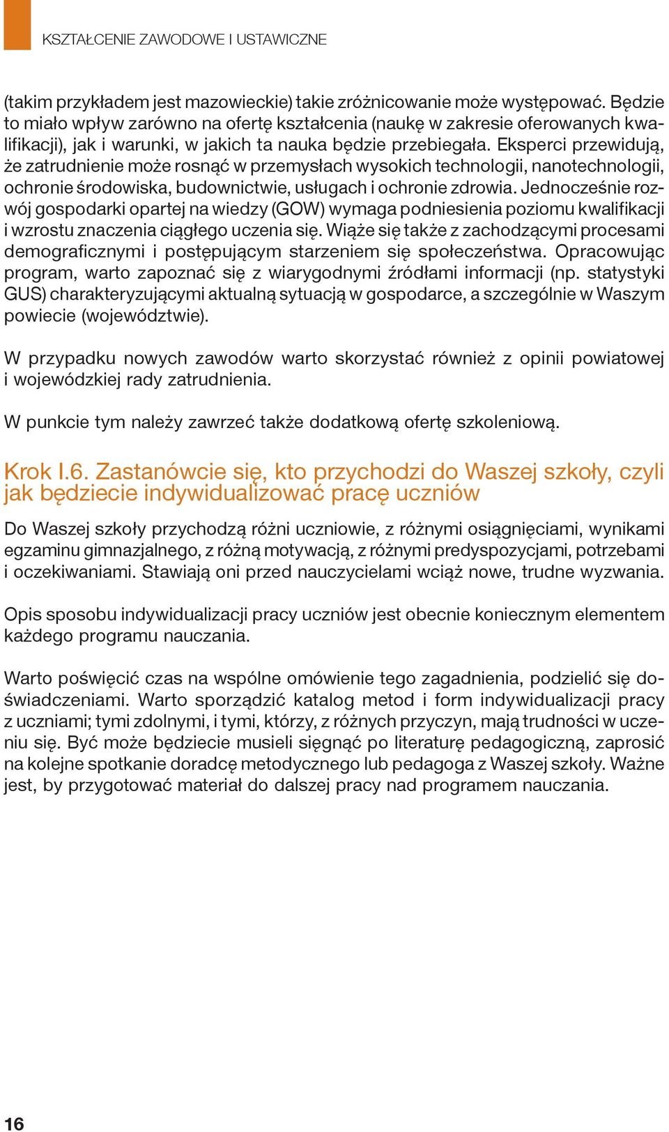 Eksperci przewidują, że zatrudnienie może rosnąć w przemysłach wysokich technologii, nanotechnologii, ochronie środowiska, budownictwie, usługach i ochronie zdrowia.