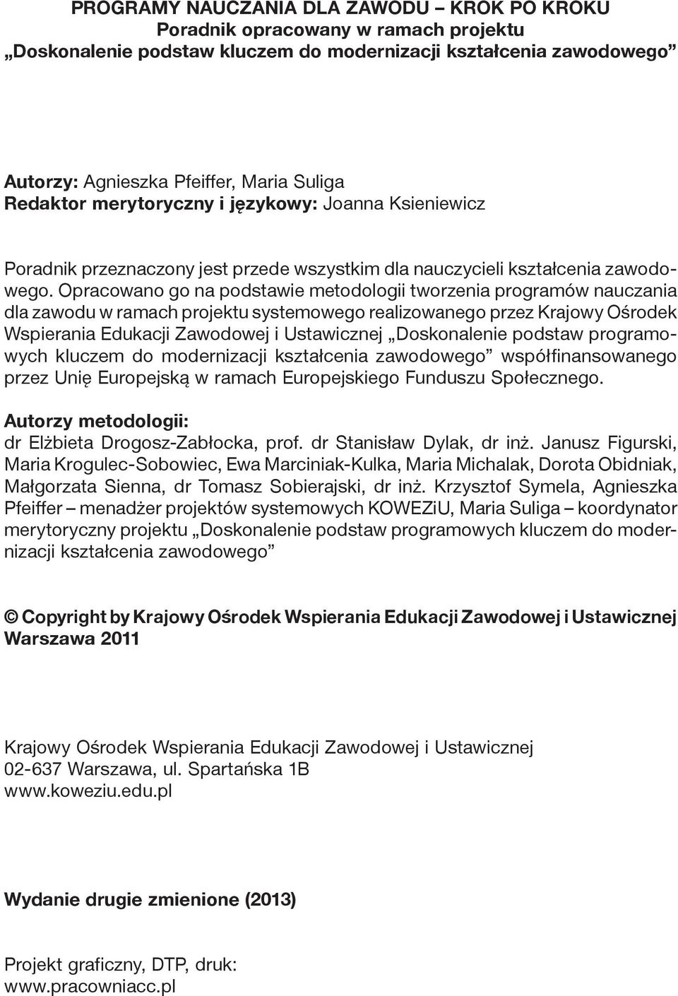 Opracowano go na podstawie metodologii tworzenia programów nauczania dla zawodu w ramach projektu systemowego realizowanego przez Krajowy Ośrodek Wspierania Edukacji Zawodowej i Ustawicznej