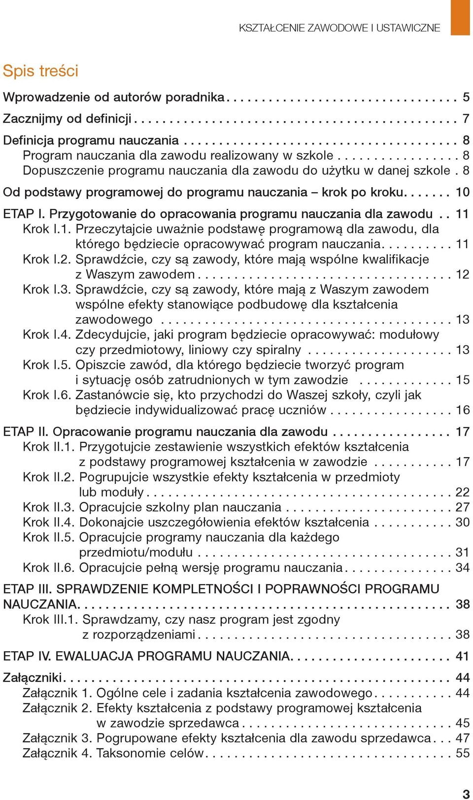 ETAP I. Przygotowanie do opracowania programu nauczania dla zawodu 11 Krok I.1. Przeczytajcie uważnie podstawę programową dla zawodu, dla którego będziecie opracowywać program nauczania 11 Krok I.2.