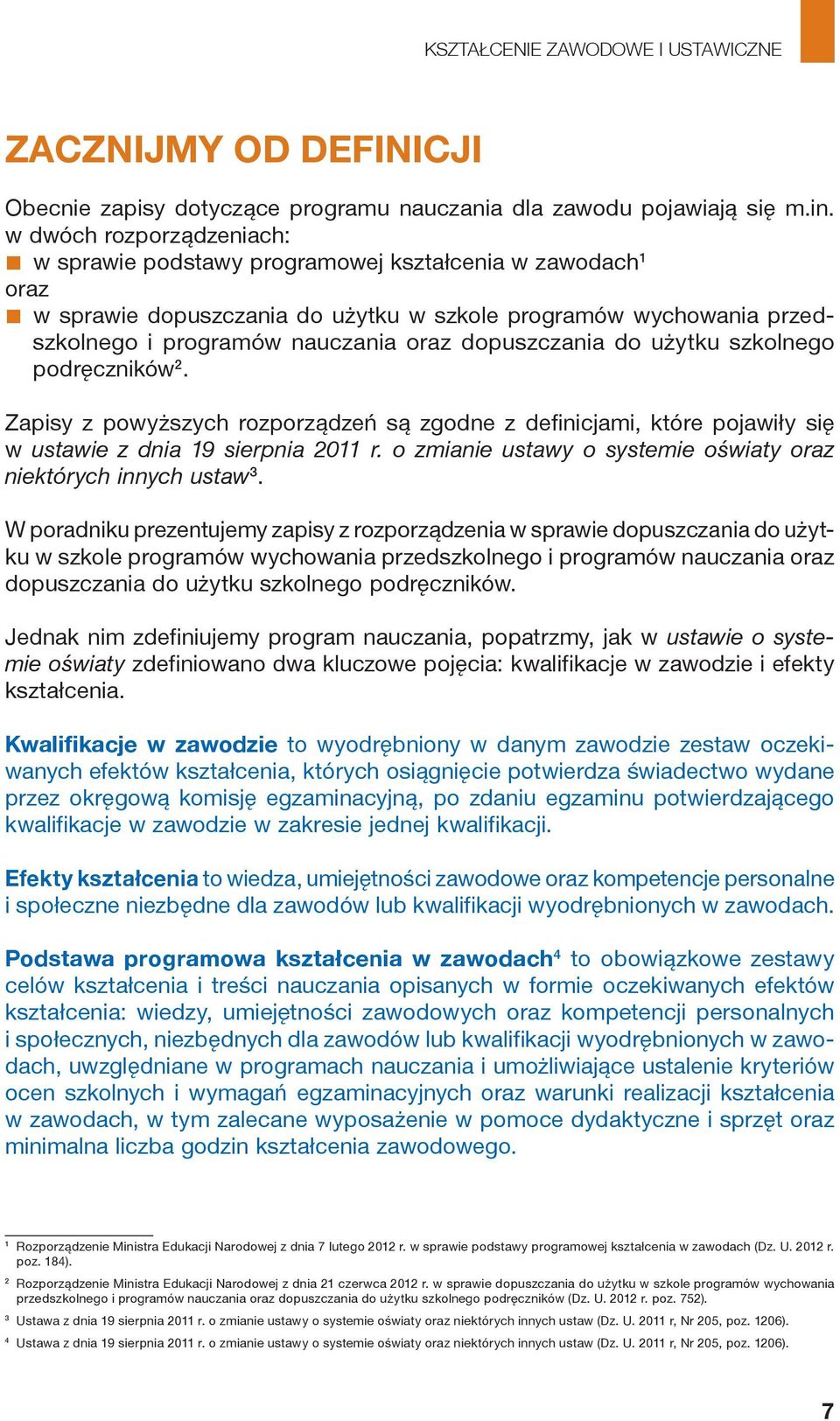 w dwóch rozporządzeniach: w sprawie podstawy programowej kształcenia w zawodach 1 oraz w sprawie dopuszczania do użytku w szkole programów wychowania przedszkolnego i programów nauczania oraz