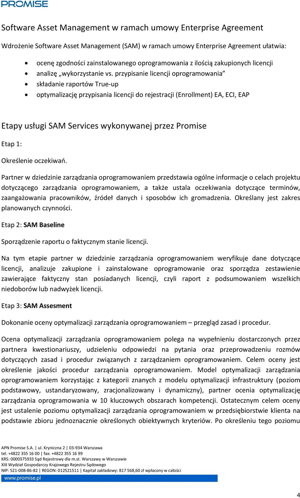przypisanie licencji oprogramowania składanie raportów True-up optymalizację przypisania licencji do rejestracji (Enrollment) EA, ECI, EAP Etapy usługi SAM Services wykonywanej przez Promise Etap 1: