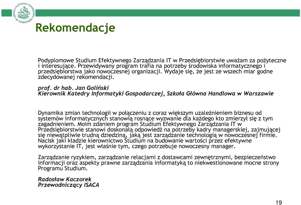 Jan Goliński Kierownik Katedry Informatyki Gospodarczej, Szkoła Główna Handlowa w Warszawie Dynamika zmian technologii w połączeniu z coraz większym uzaleŝnieniem biznesu od systemów informatycznych