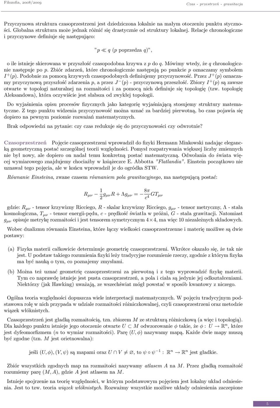 Mówimy wtedy, że q chronologicznie następuje po p. Zbiór zdarzeń, które chronologicznie następują po punkcie p oznaczamy symbolem I + (p).