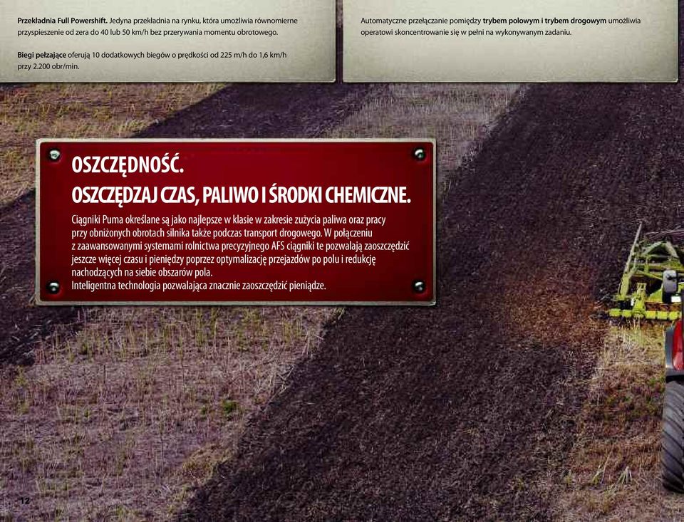 Biegi pełzające oferują 10 dodatkowych biegów o prędkości od 225 m/h do 1,6 km/h przy 2.200 obr/min. OSZCZĘDNOŚĆ. OSZCZĘDZaJ CZaS, PaLIWO I ŚRODKI CHEMICZNE.