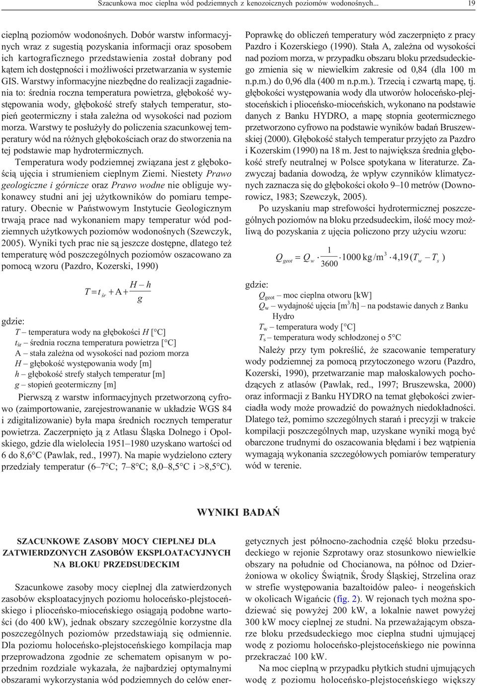 Warstwy informacyjne niezbêdne do realizacji zagadnienia to: œrednia roczna temperatura powietrza, g³êbokoœæ wystêpowania wody, g³êbokoœæ strefy sta³ych temperatur, stopieñ geotermiczny i sta³a zale