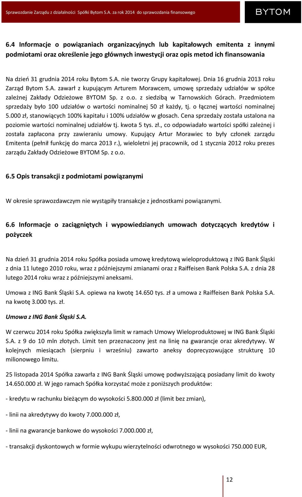 Przedmiotem sprzedaży było 100 udziałów o wartości nominalnej 50 zł każdy, tj. o łącznej wartości nominalnej 5.000 zł, stanowiących 100% kapitału i 100% udziałów w głosach.