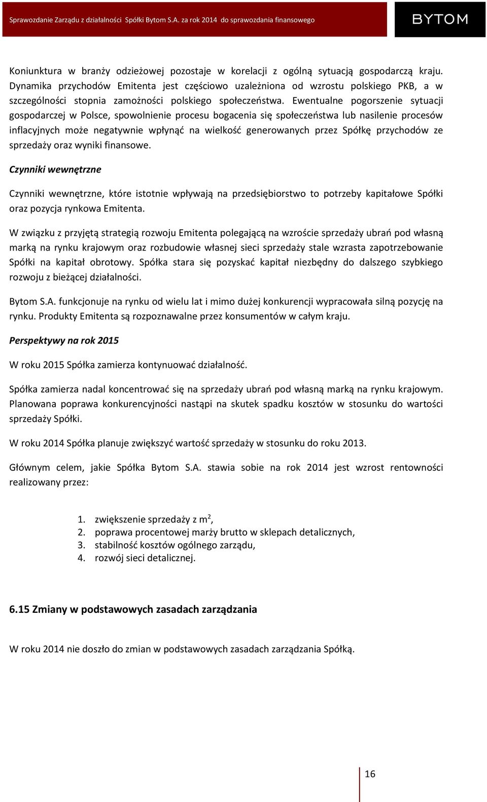 Ewentualne pogorszenie sytuacji gospodarczej w Polsce, spowolnienie procesu bogacenia się społeczeństwa lub nasilenie procesów inflacyjnych może negatywnie wpłynąć na wielkość generowanych przez