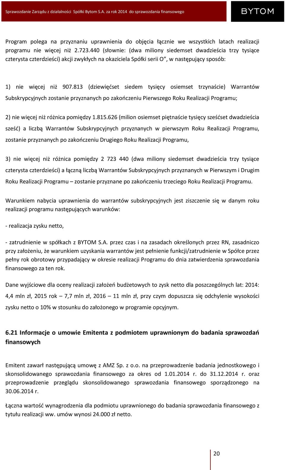 813 (dziewięćset siedem tysięcy osiemset trzynaście) Warrantów Subskrypcyjnych zostanie przyznanych po zakończeniu Pierwszego Roku Realizacji Programu; 2) nie więcej niż różnica pomiędzy 1.815.