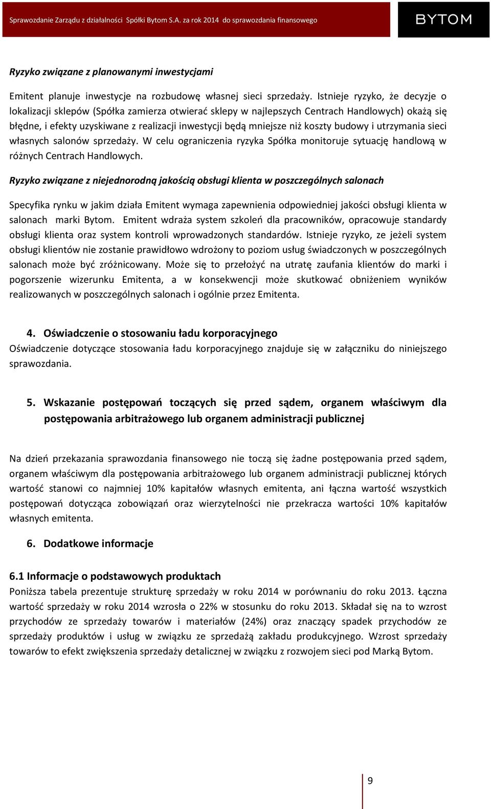 koszty budowy i utrzymania sieci własnych salonów sprzedaży. W celu ograniczenia ryzyka Spółka monitoruje sytuację handlową w różnych Centrach Handlowych.