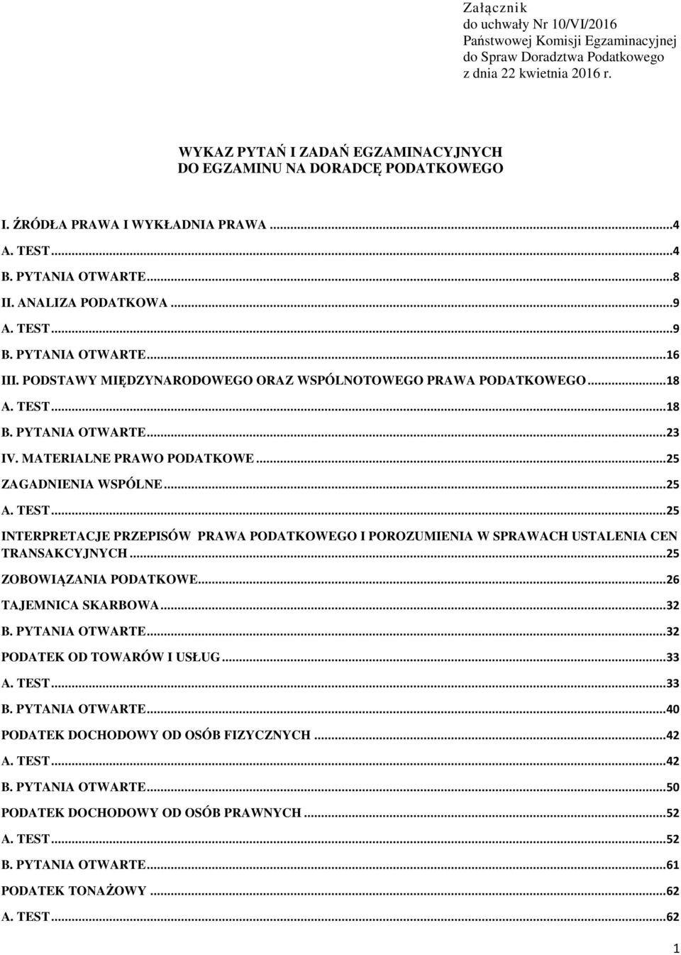 PODSTAWY MIĘDZYNARODOWEGO ORAZ WSPÓLNOTOWEGO PRAWA PODATKOWEGO... 18 A. TEST... 18 B. PYTANIA OTWARTE... 23 IV. MATERIALNE PRAWO PODATKOWE... 25 ZAGADNIENIA WSPÓLNE... 25 A. TEST... 25 INTERPRETACJE PRZEPISÓW PRAWA PODATKOWEGO I POROZUMIENIA W SPRAWACH USTALENIA CEN TRANSAKCYJNYCH.