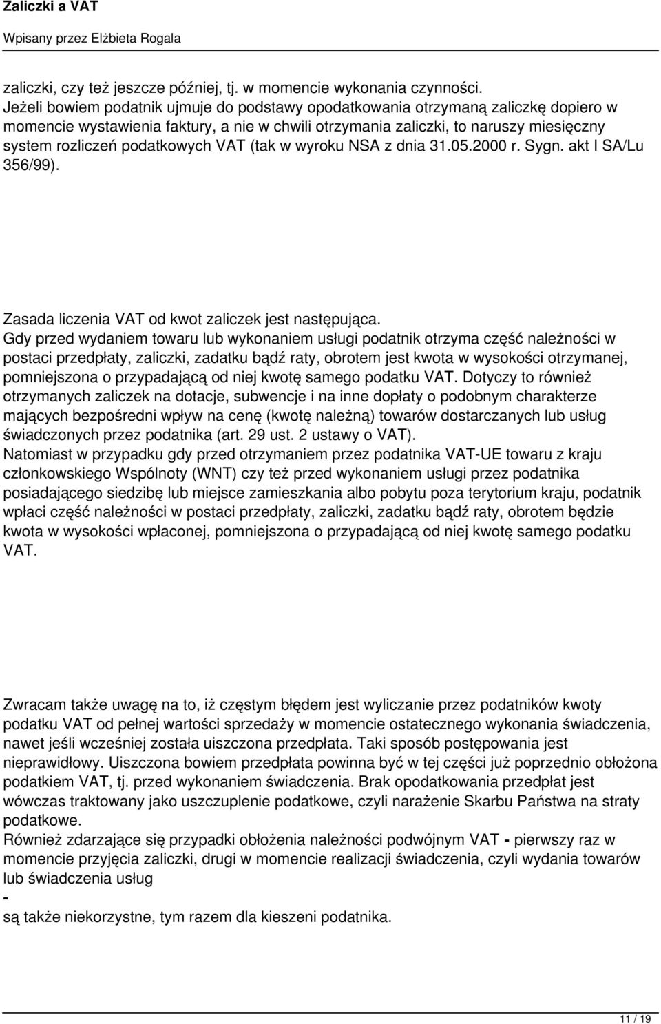 podatkowych VAT (tak w wyroku NSA z dnia 31.05.2000 r. Sygn. akt I SA/Lu 356/99). Zasada liczenia VAT od kwot zaliczek jest następująca.