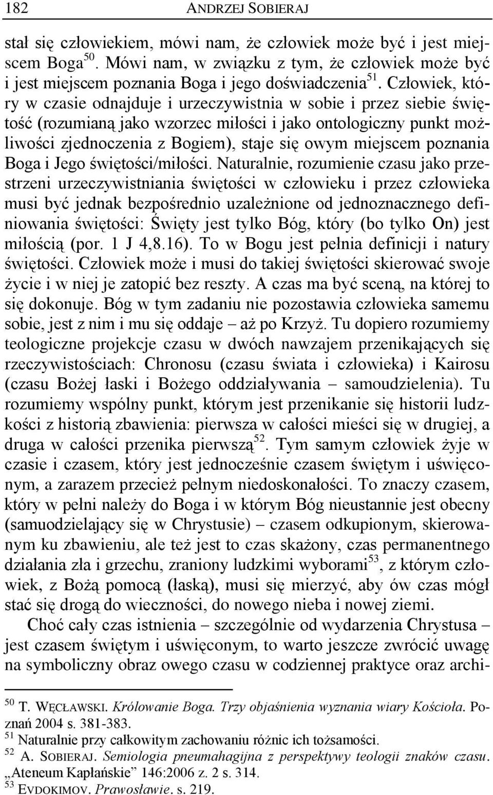 Człowiek, który w czasie odnajduje i urzeczywistnia w sobie i przez siebie świętość (rozumianą jako wzorzec miłości i jako ontologiczny punkt możliwości zjednoczenia z Bogiem), staje się owym
