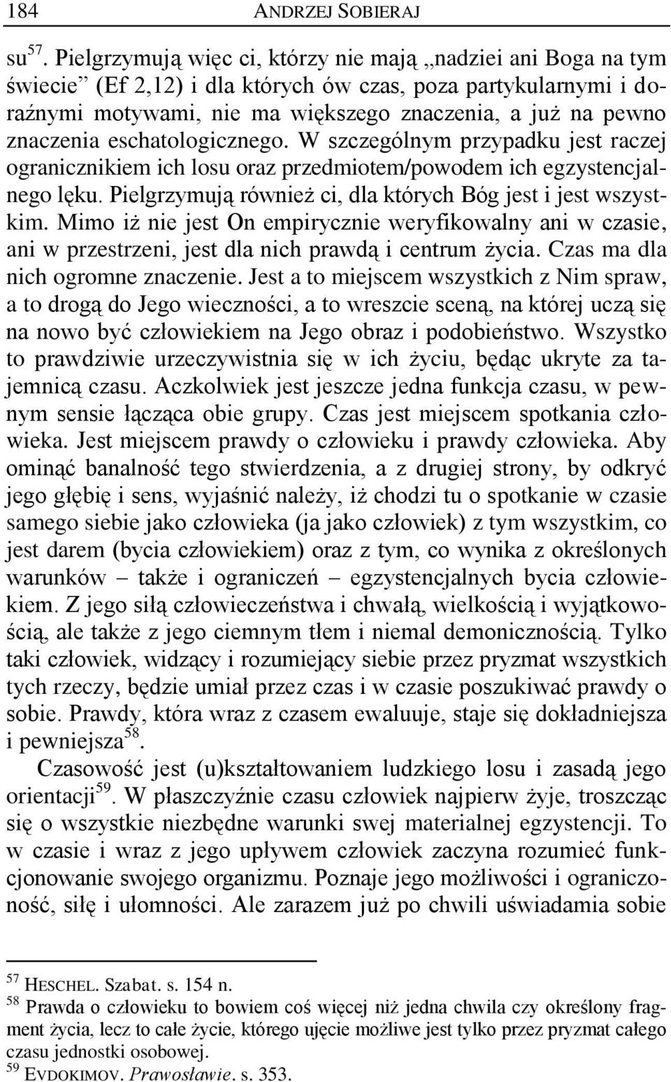 eschatologicznego. W szczególnym przypadku jest raczej ogranicznikiem ich losu oraz przedmiotem/powodem ich egzystencjalnego lęku. Pielgrzymują również ci, dla których Bóg jest i jest wszystkim.