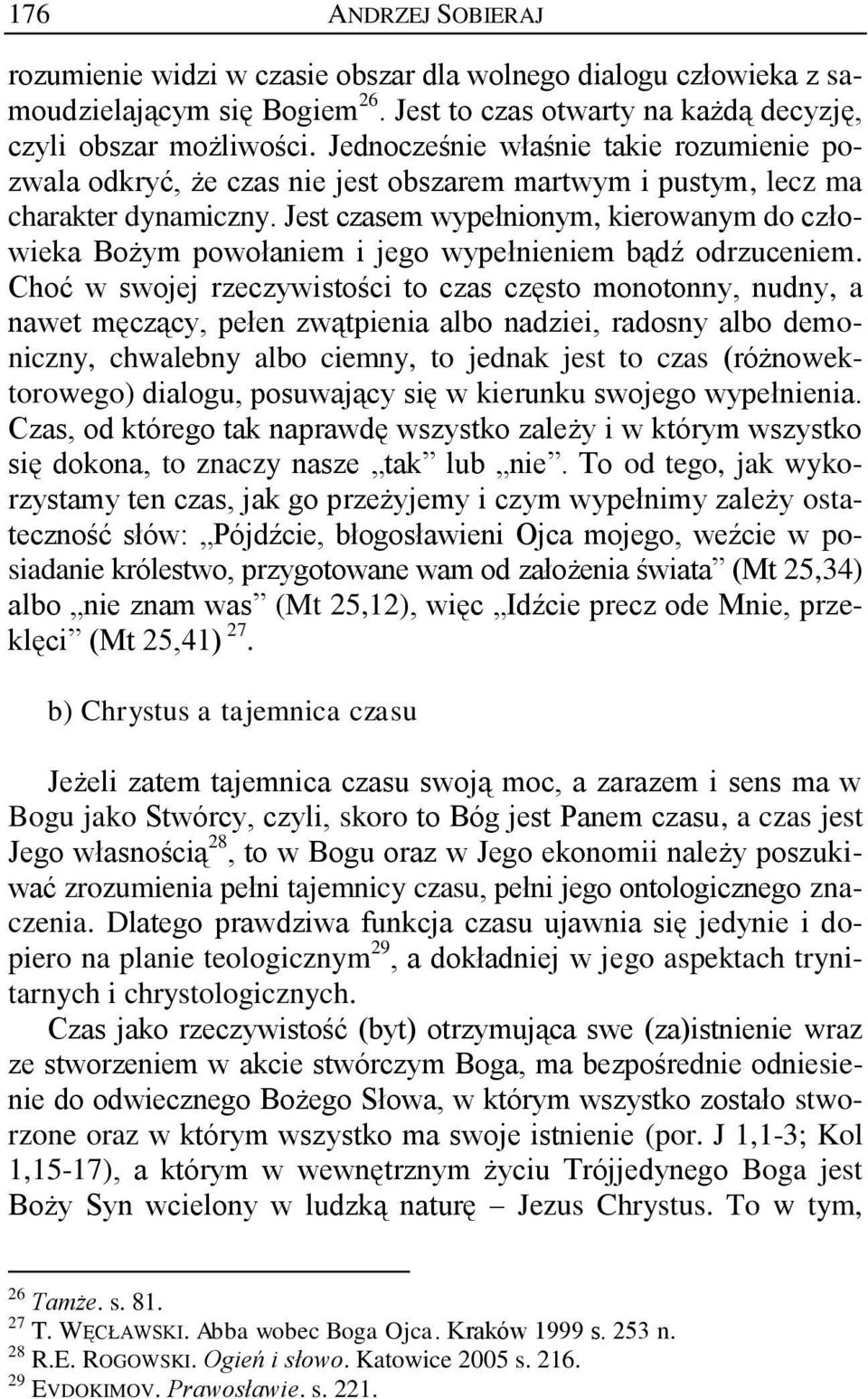 Jest czasem wypełnionym, kierowanym do człowieka Bożym powołaniem i jego wypełnieniem bądź odrzuceniem.