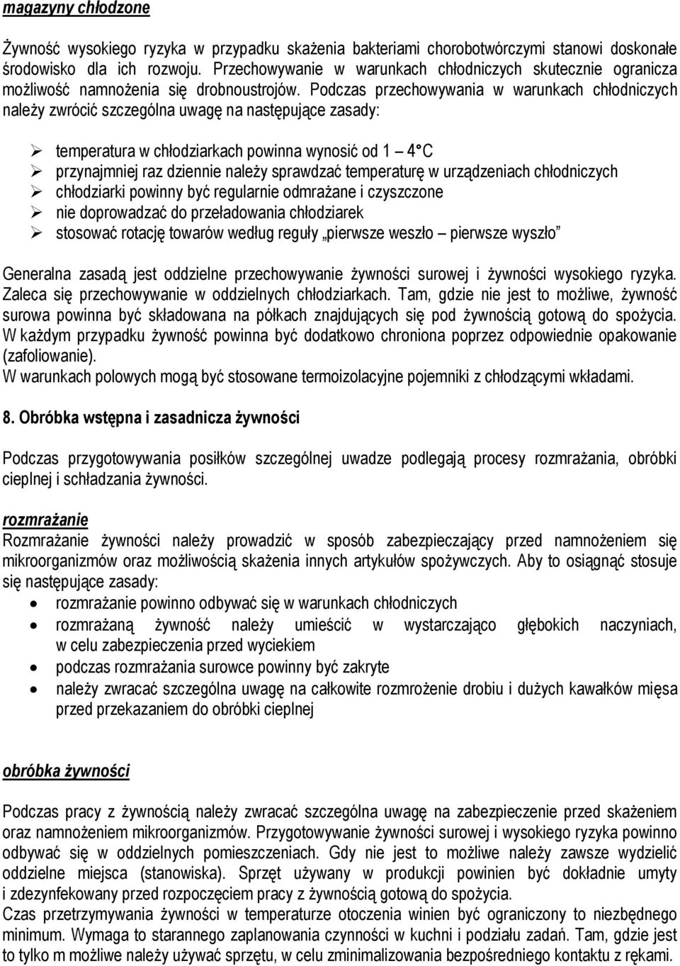 Podczas przechowywania w warunkach chłodniczych należy zwrócić szczególna uwagę na następujące zasady: temperatura w chłodziarkach powinna wynosić od 1 4 C przynajmniej raz dziennie należy sprawdzać