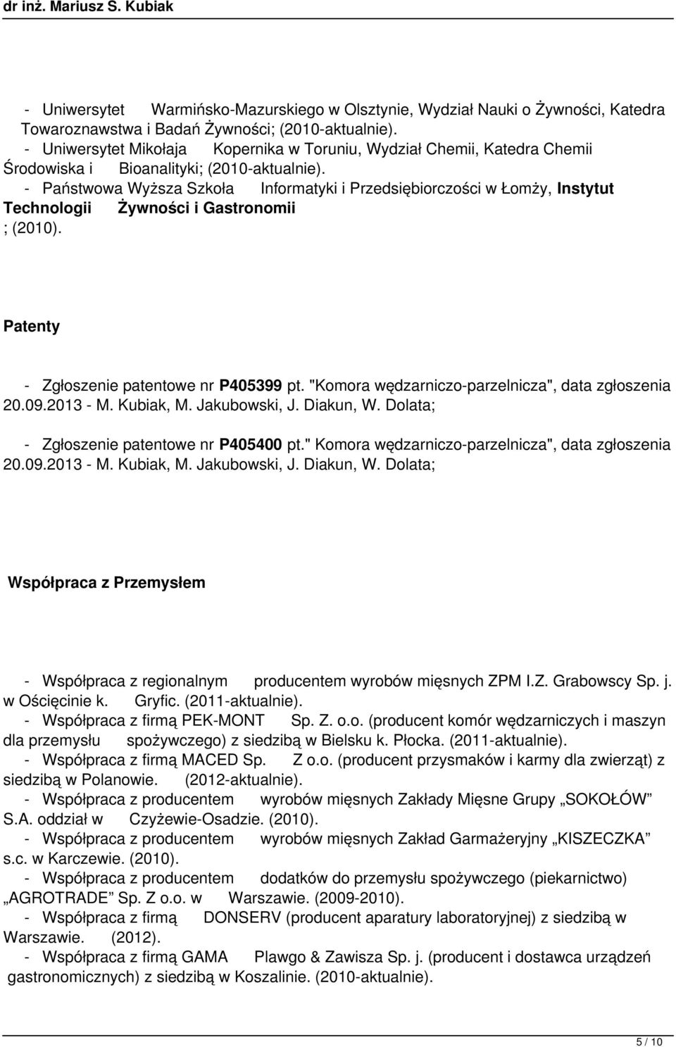 - Państwowa Wyższa Szkoła Informatyki i Przedsiębiorczości w Łomży, Instytut Technologii Żywności i Gastronomii ; (2010). Patenty - Zgłoszenie patentowe nr P405399 pt.