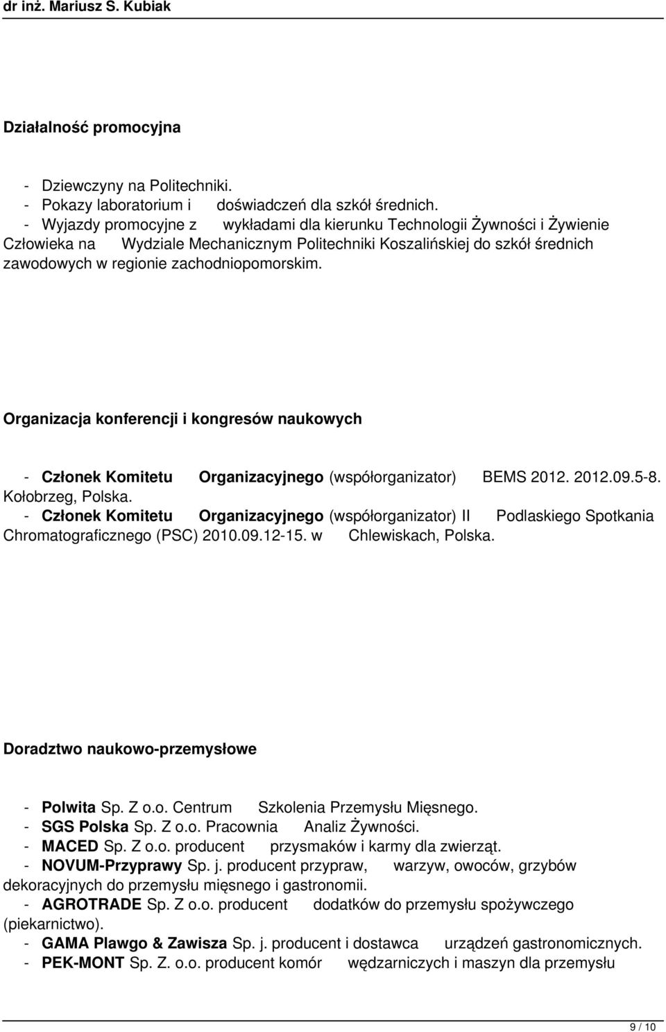 Organizacja konferencji i kongresów naukowych - Członek Komitetu Organizacyjnego (współorganizator) BEMS 2012. 2012.09.5-8. Kołobrzeg, Polska.