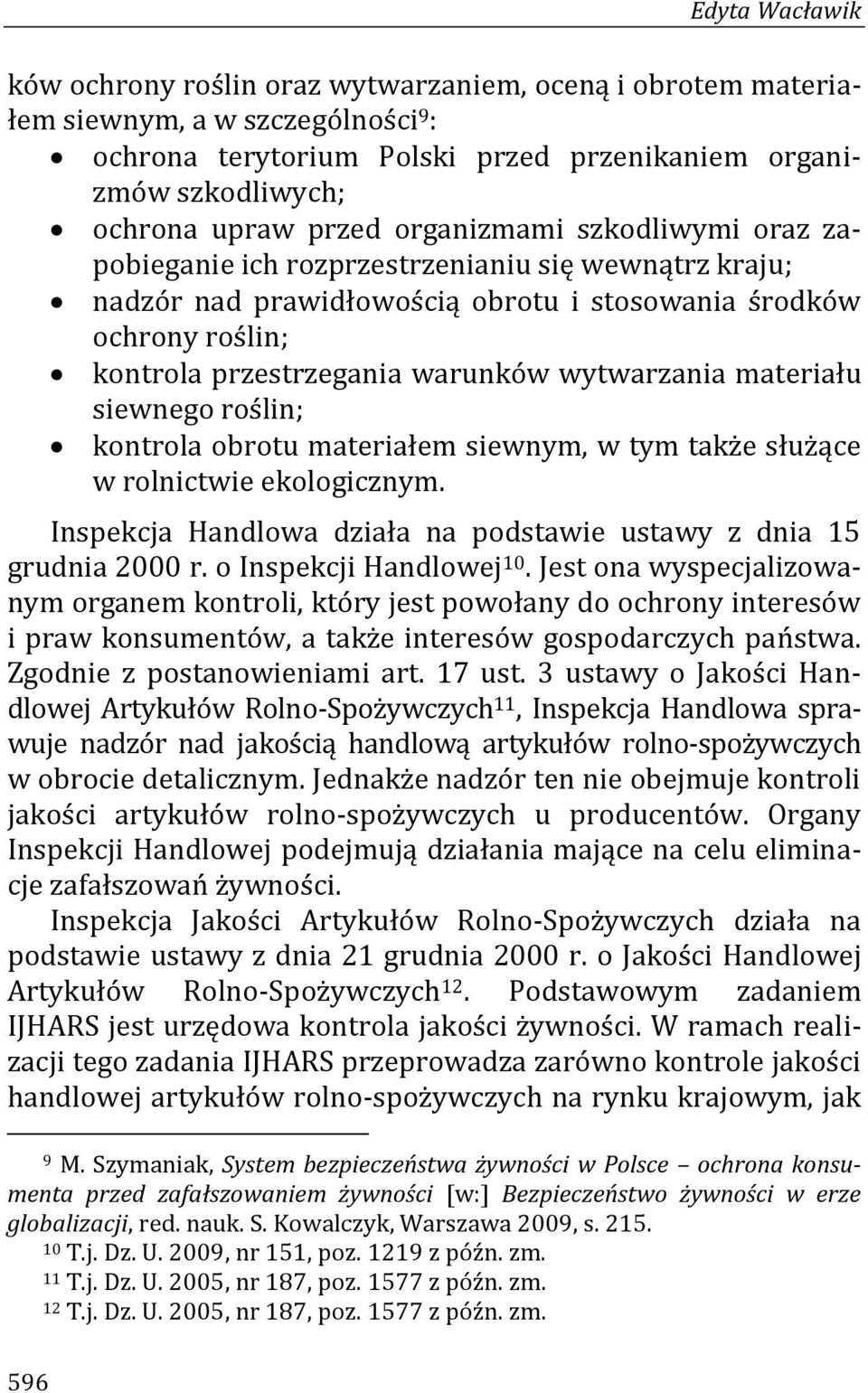 materiału siewnego roślin; kontrola obrotu materiałem siewnym, w tym także służące w rolnictwie ekologicznym. Inspekcja Handlowa działa na podstawie ustawy z dnia 15 grudnia 2000 r.