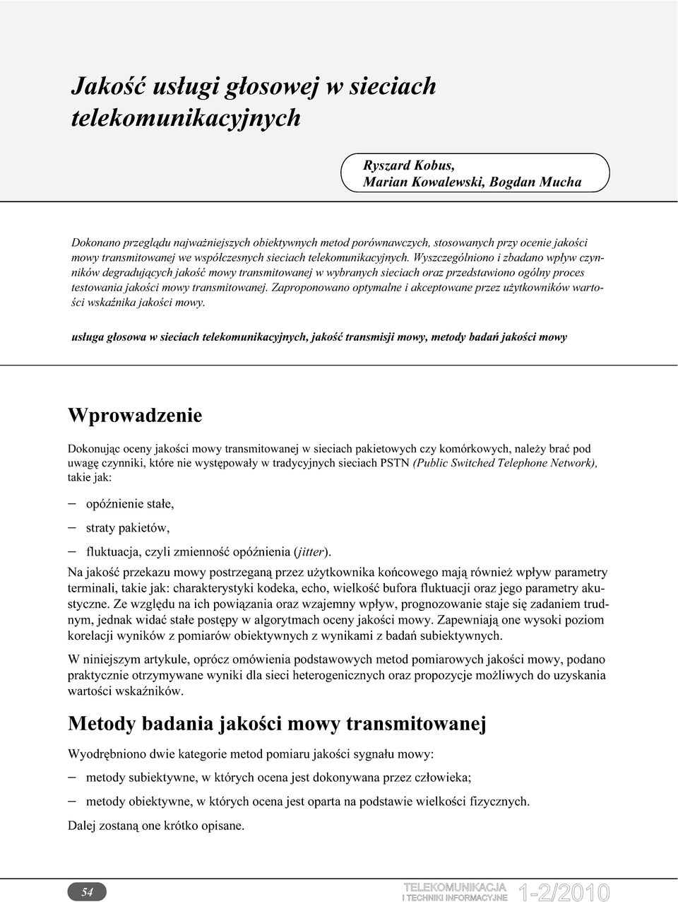 Wyszczególniono i zbadano wpływ czynników degradujących jakość mowy transmitowanej w wybranych sieciach oraz przedstawiono ogólny proces testowania jakości mowy transmitowanej.