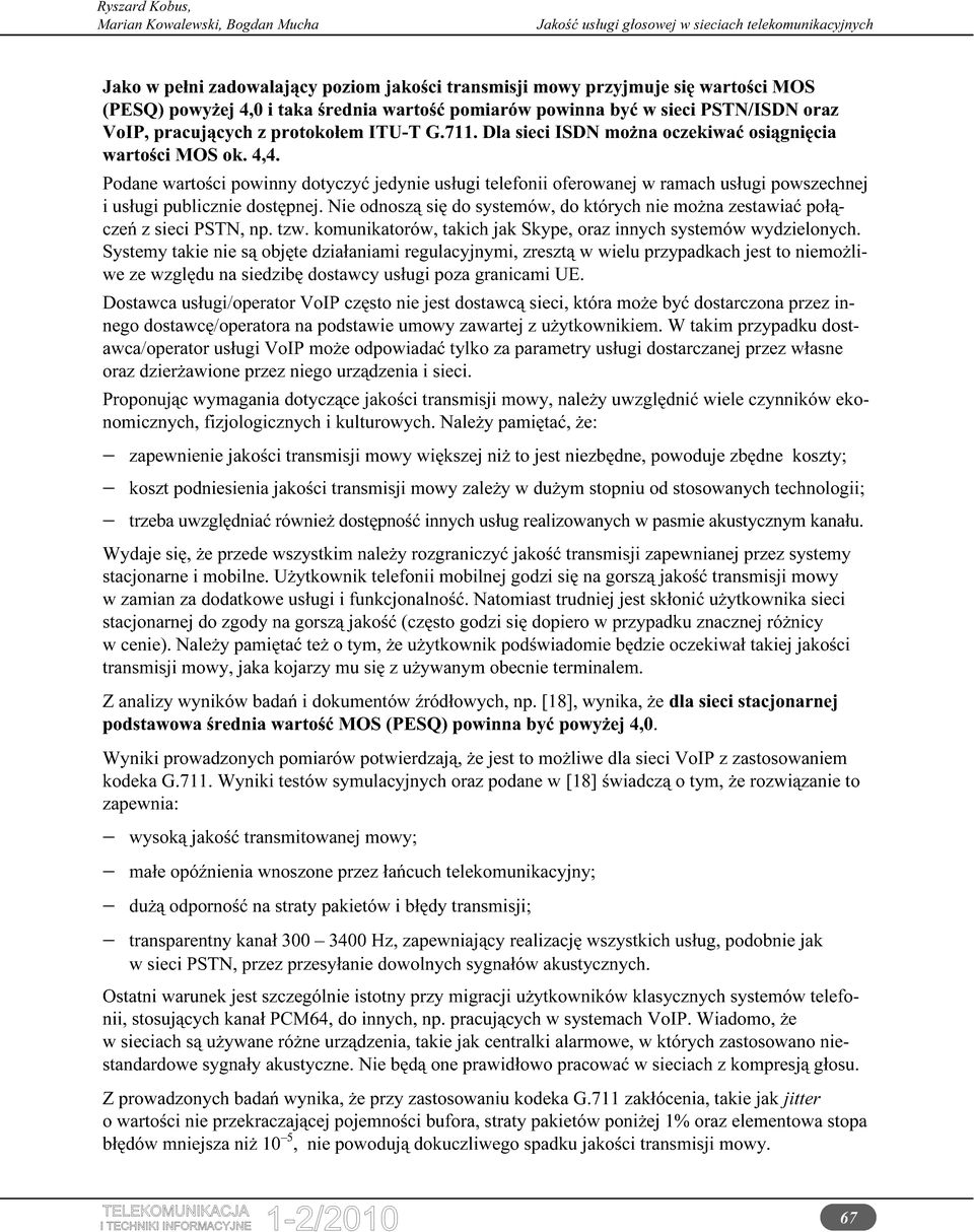 Podane wartości powinny dotyczyć jedynie usługi telefonii oferowanej w ramach usługi powszechnej i usługi publicznie dostępnej.