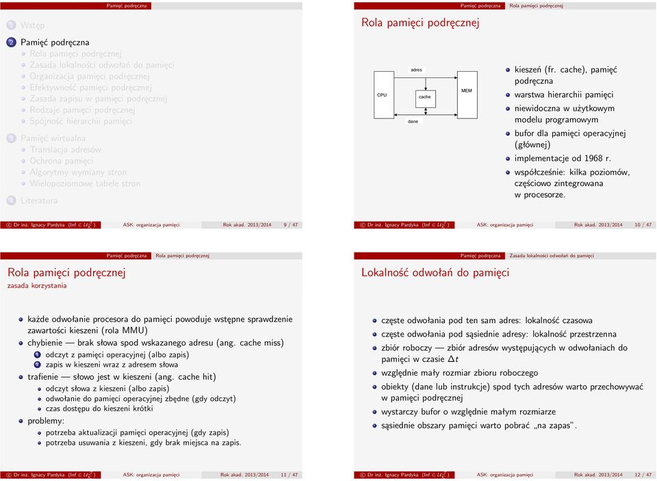 współcześnie: kilka poziomów, częściowo zintegrowana w procesorze. c Dr inż. Ignacy Pardyka (Inf U J ) AS: organizacja pamięci Rok akad. 23/24 9 / 47 c Dr inż.