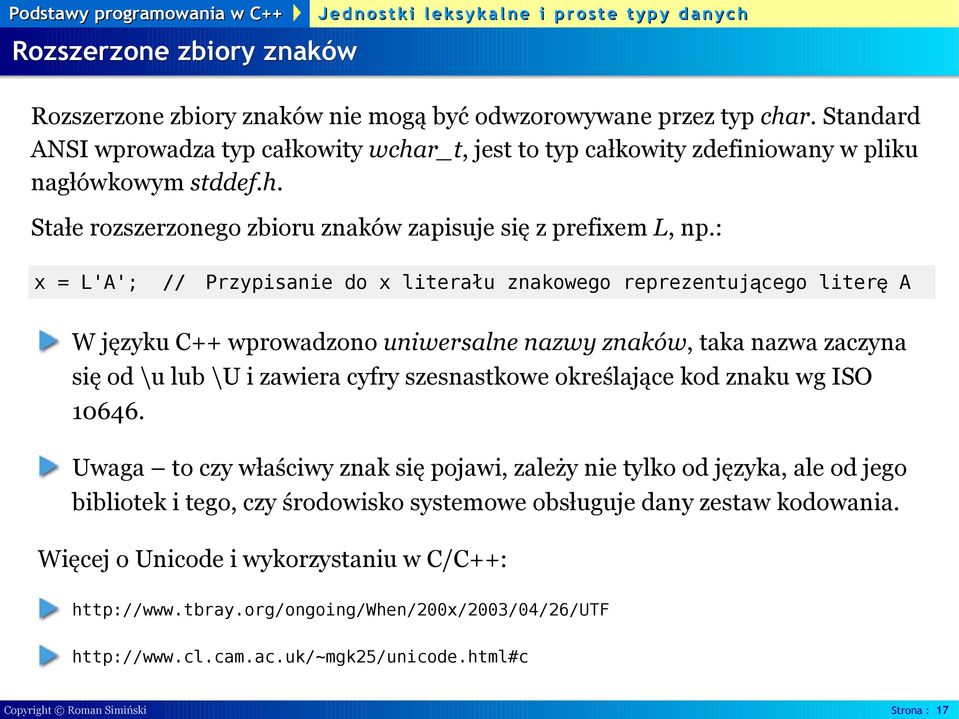 : x = L'A'; // Przypisanie do x literału znakowego reprezentującego liter ę A W języku C++ wprowadzono uniwersalne nazwy znaków, taka nazwa zaczyna się od \u lub \U i zawiera cyfry szesnastkowe