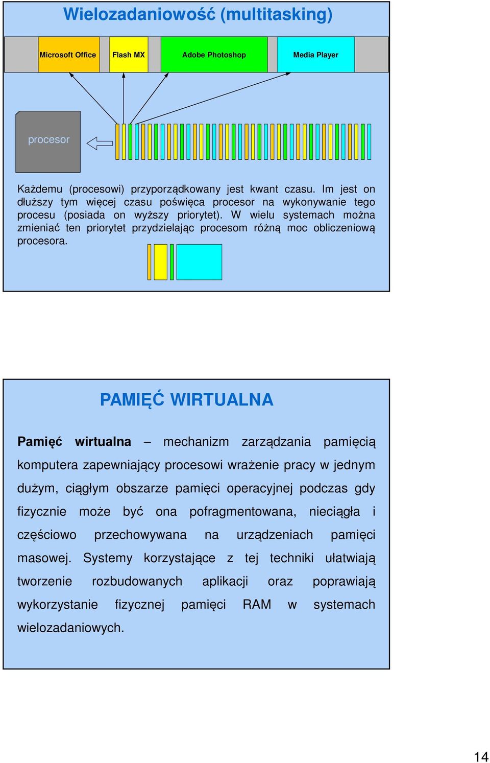 W wielu systemach można zmieniać ten priorytet przydzielając procesom różną moc obliczeniową procesora.