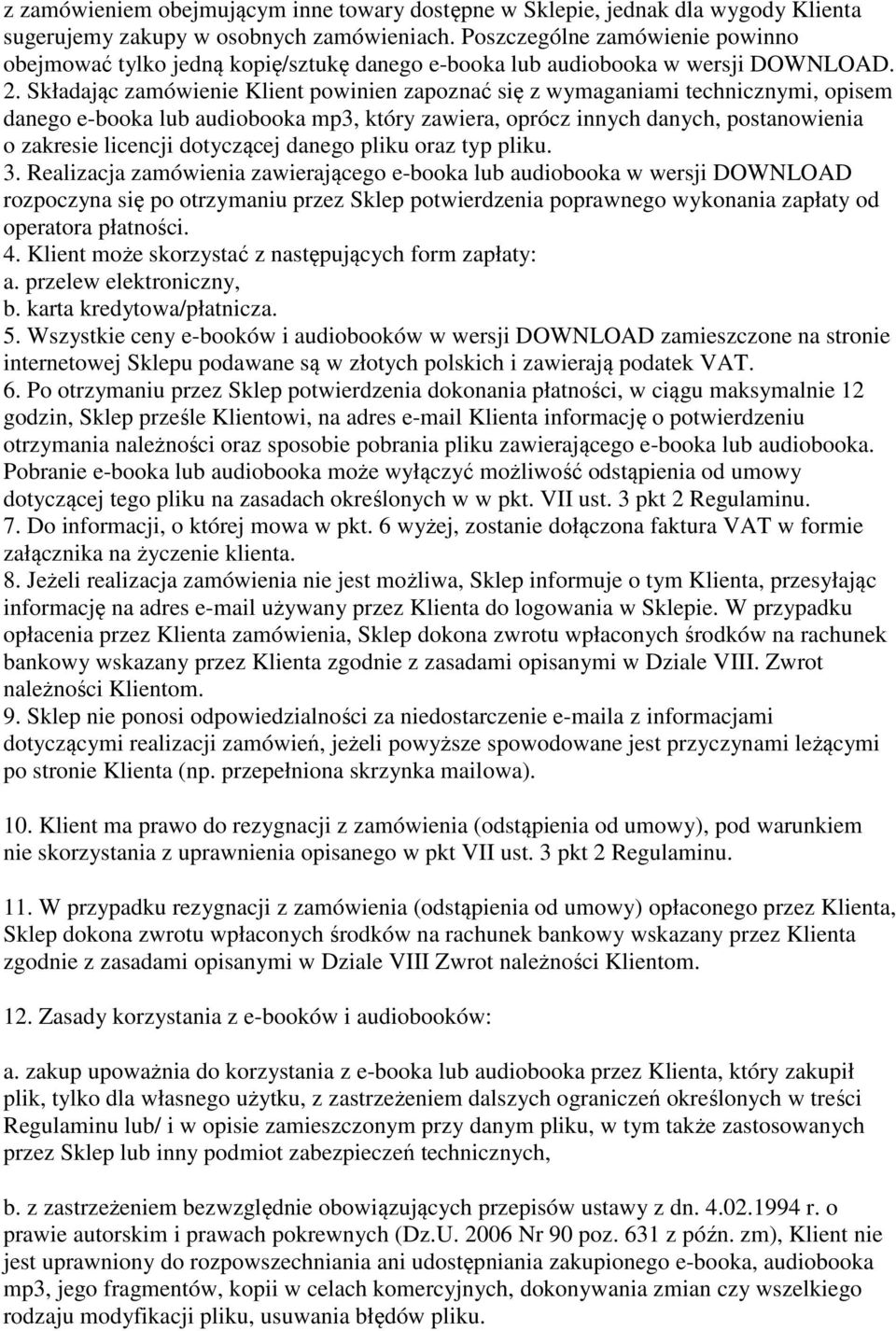 Składając zamówienie Klient powinien zapoznać się z wymaganiami technicznymi, opisem danego e-booka lub audiobooka mp3, który zawiera, oprócz innych danych, postanowienia o zakresie licencji