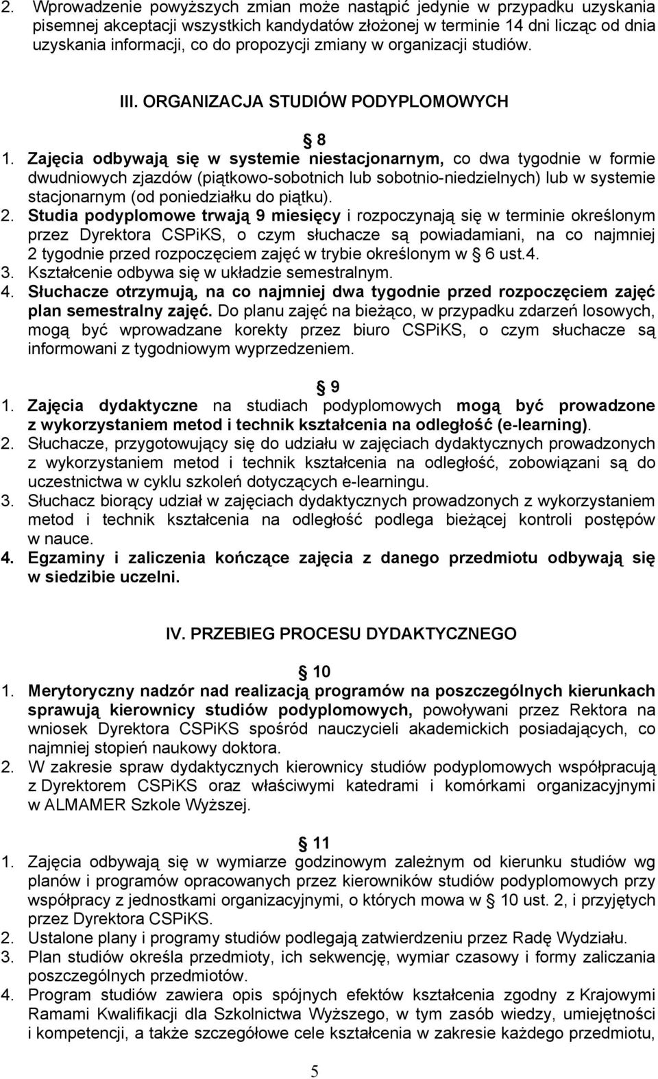 Zajęcia odbywają się w systemie niestacjonarnym, co dwa tygodnie w formie dwudniowych zjazdów (piątkowo-sobotnich lub sobotnio-niedzielnych) lub w systemie stacjonarnym (od poniedziałku do piątku). 2.
