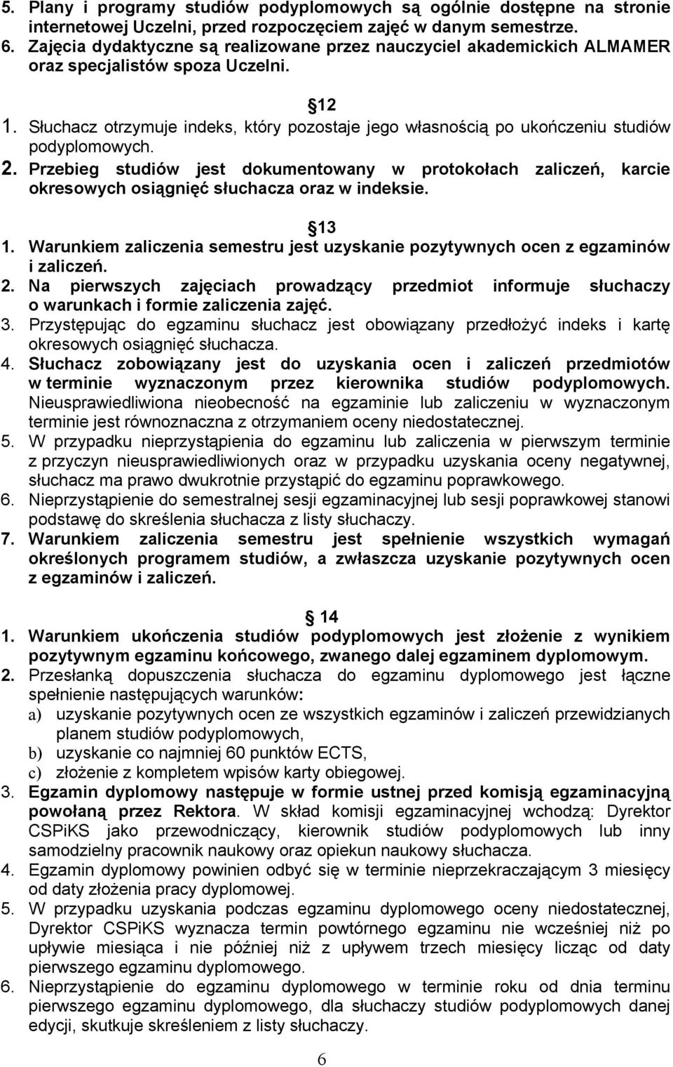 Słuchacz otrzymuje indeks, który pozostaje jego własnością po ukończeniu studiów podyplomowych. 2.