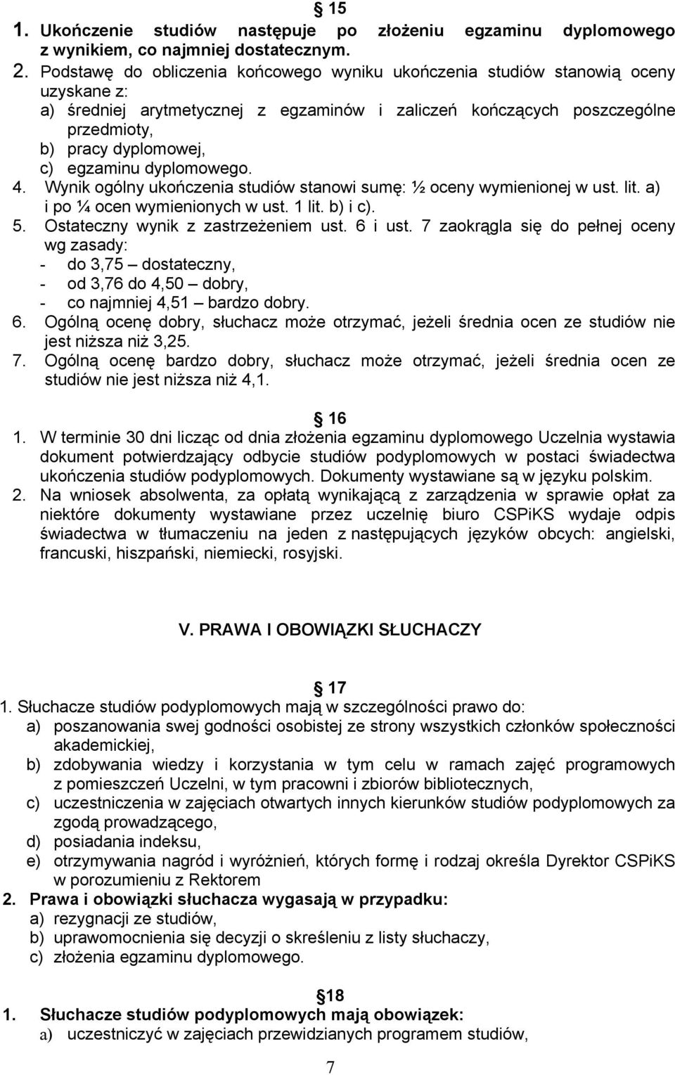 egzaminu dyplomowego. 4. Wynik ogólny ukończenia studiów stanowi sumę: ½ oceny wymienionej w ust. lit. a) i po ¼ ocen wymienionych w ust. 1 lit. b) i c). 5. Ostateczny wynik z zastrzeżeniem ust.