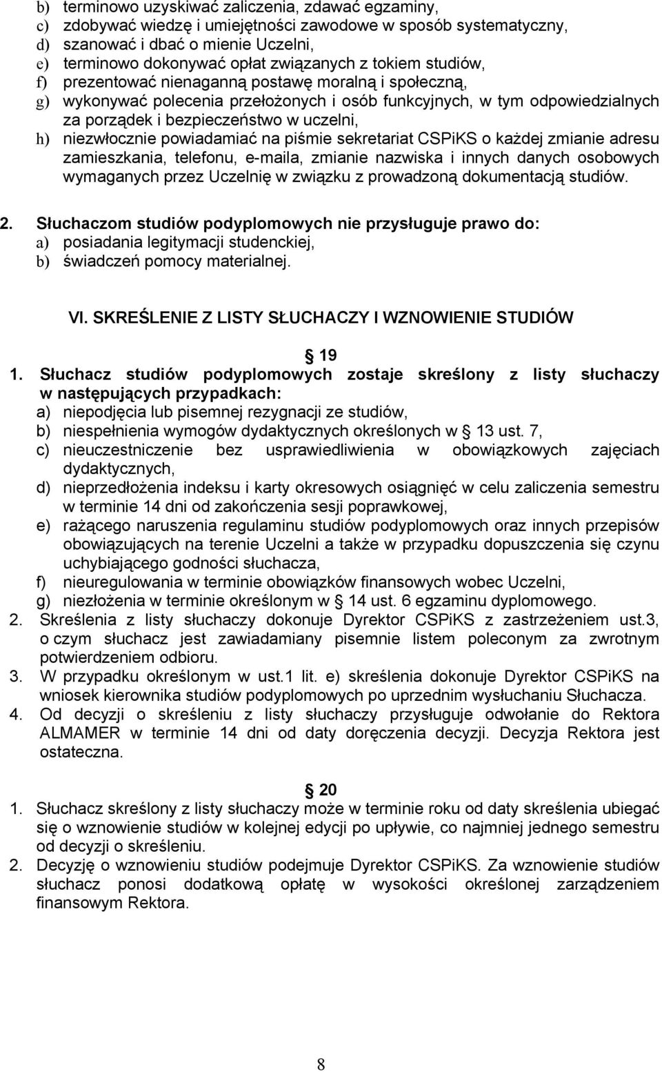 niezwłocznie powiadamiać na piśmie sekretariat CSPiKS o każdej zmianie adresu zamieszkania, telefonu, e-maila, zmianie nazwiska i innych danych osobowych wymaganych przez Uczelnię w związku z