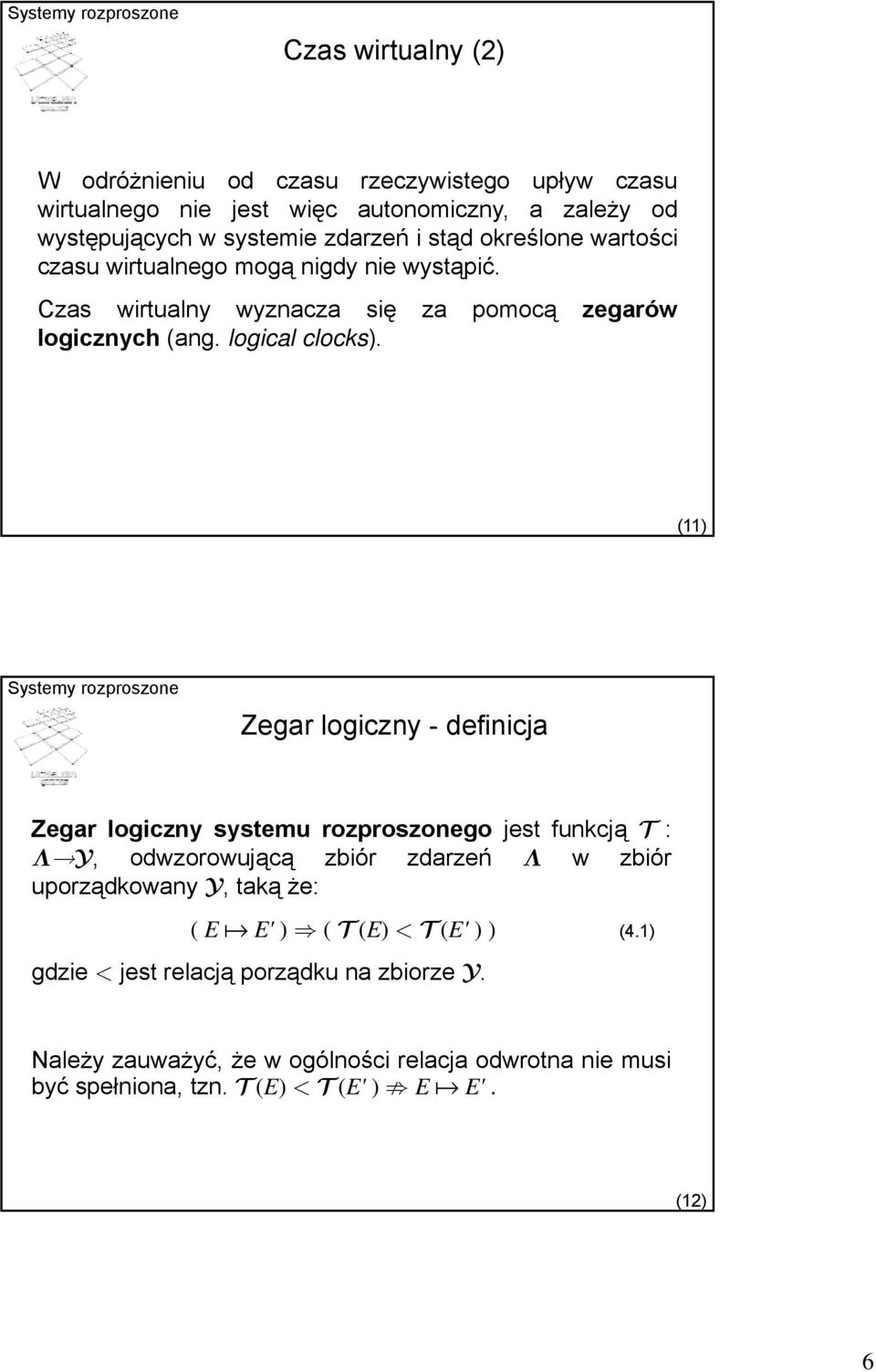 (11) Zegar logiczny - definicja Zegar logiczny systemu rozproszonego jest funkcją T : Λ Y, Y odwzorowującą zbiór zdarzeń Λ w zbiór uporządkowany Y, takąże: ( E a