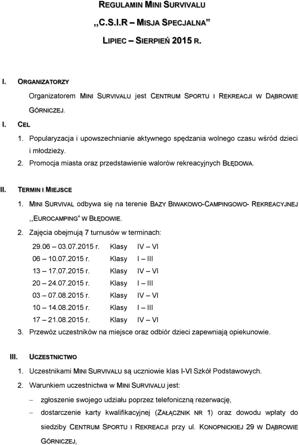 MINI SURVIVAL odbywa się na terenie BAZY BIWAKOWO-CAMPINGOWO- REKREACYJNEJ,,EUROCAMPING W BŁĘDOWIE. 2. Zajęcia obejmują 7 turnusów w terminach: 29.06 03.07.2015 r. Klasy IV VI 06 10.07.2015 r. Klasy I III 13 17.