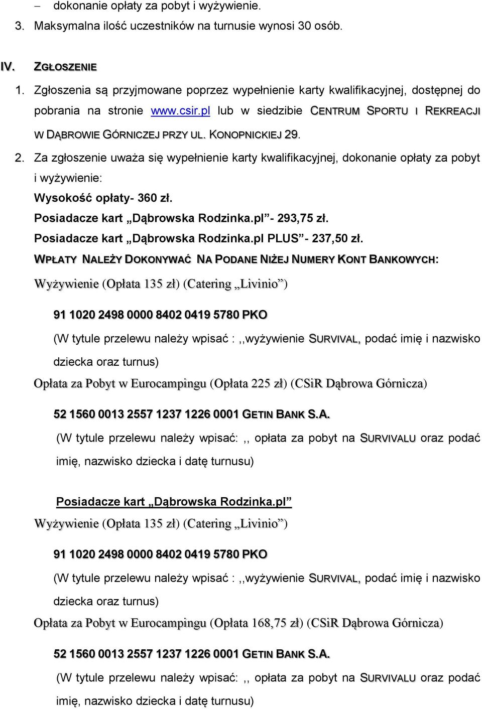 KONOPNICKIEJ 29. 2. Za zgłoszenie uważa się wypełnienie karty kwalifikacyjnej, dokonanie opłaty za pobyt i wyżywienie: Wysokość opłaty- 360 zł. Posiadacze kart Dąbrowska Rodzinka.pl - 293,75 zł.