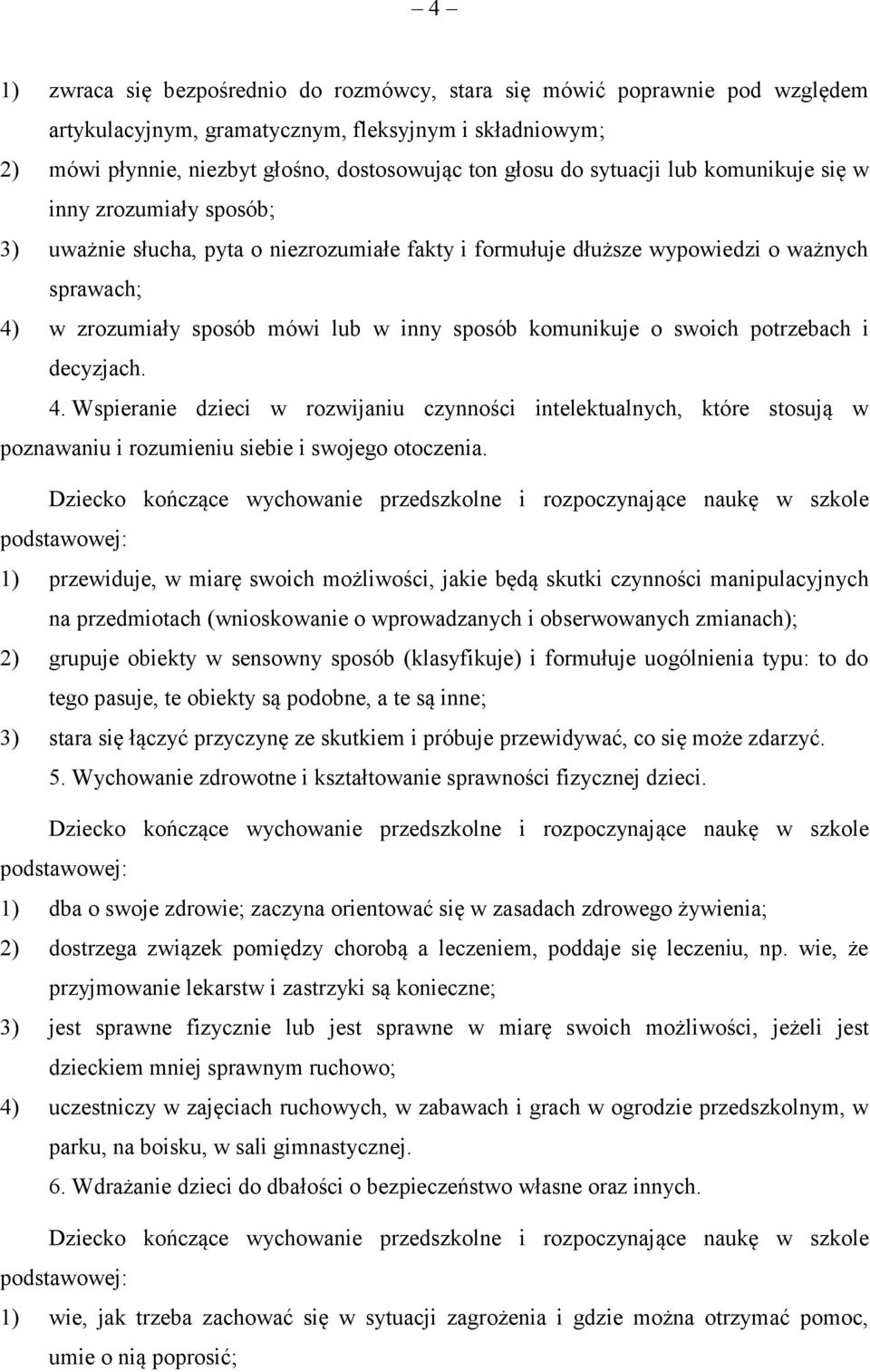 komunikuje o swoich potrzebach i decyzjach. 4. Wspieranie dzieci w rozwijaniu czynności intelektualnych, które stosują w poznawaniu i rozumieniu siebie i swojego otoczenia.