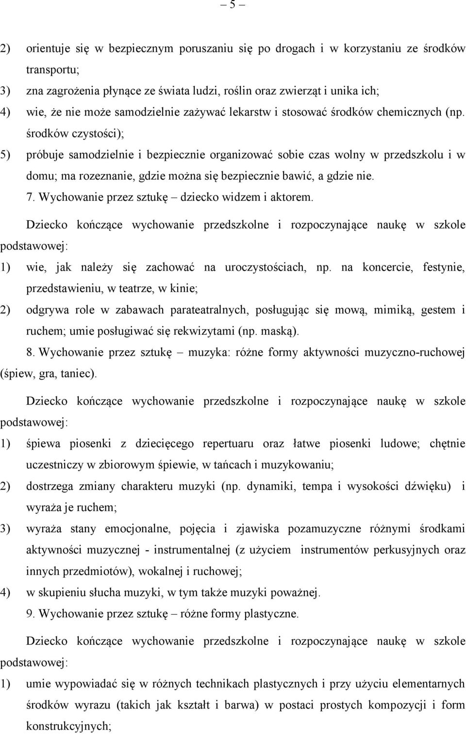 środków czystości); 5) próbuje samodzielnie i bezpiecznie organizować sobie czas wolny w przedszkolu i w domu; ma rozeznanie, gdzie można się bezpiecznie bawić, a gdzie nie. 7.