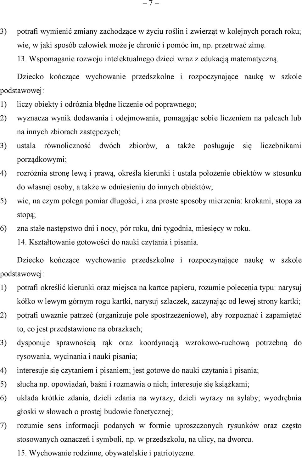 1) liczy obiekty i odróżnia błędne liczenie od poprawnego; 2) wyznacza wynik dodawania i odejmowania, pomagając sobie liczeniem na palcach lub na innych zbiorach zastępczych; 3) ustala równoliczność