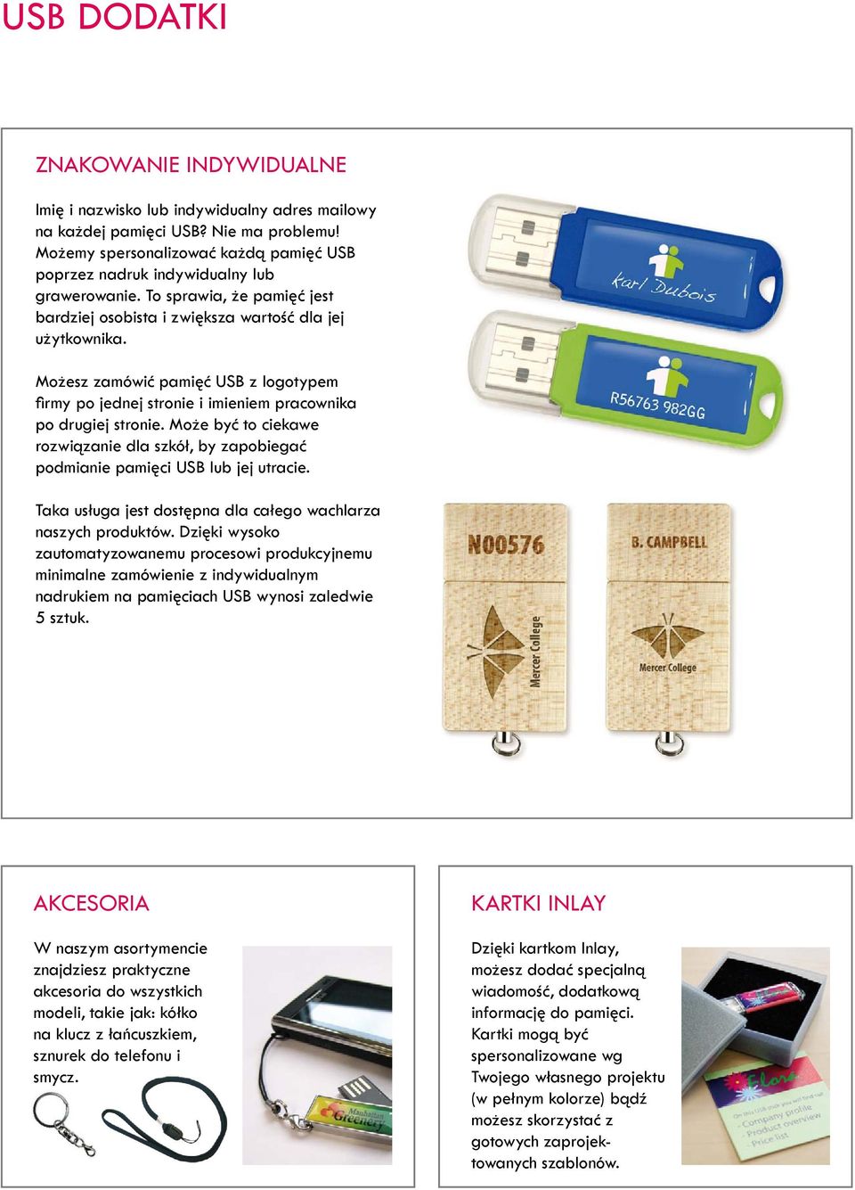 Możesz zamówić pamięć USB z logotypem fi rmy po jednej stronie i imieniem pracownika po drugiej stronie. Może być to ciekawe rozwiązanie dla szkół, by zapobiegać podmianie pamięci USB lub jej utracie.