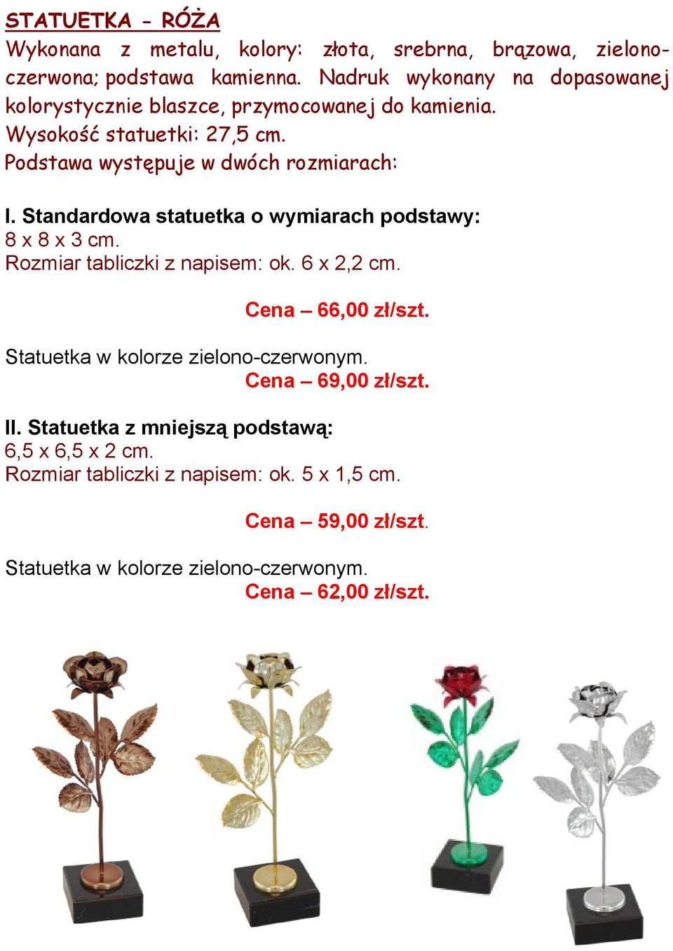 Standardowa statuetka o wymiarach podstawy: 8 x 8 x 3 cm. Rozmiar tabliczki z napisem: ok. 6 x 2,2 cm. Cena 66,00 zł/szt.