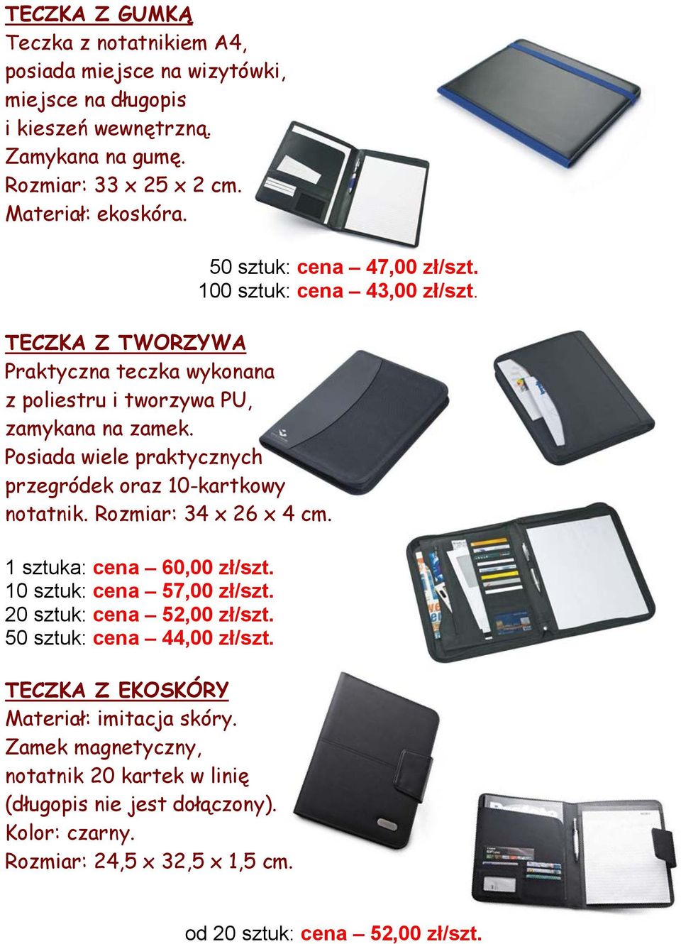 1 sztuka: cena 60,00 zł/szt. 10 sztuk: cena 57,00 zł/szt. 20 sztuk: cena 52,00 zł/szt. 50 sztuk: cena 44,00 zł/szt. TECZKA Z EKOSKÓRY Materiał: imitacja skóry.