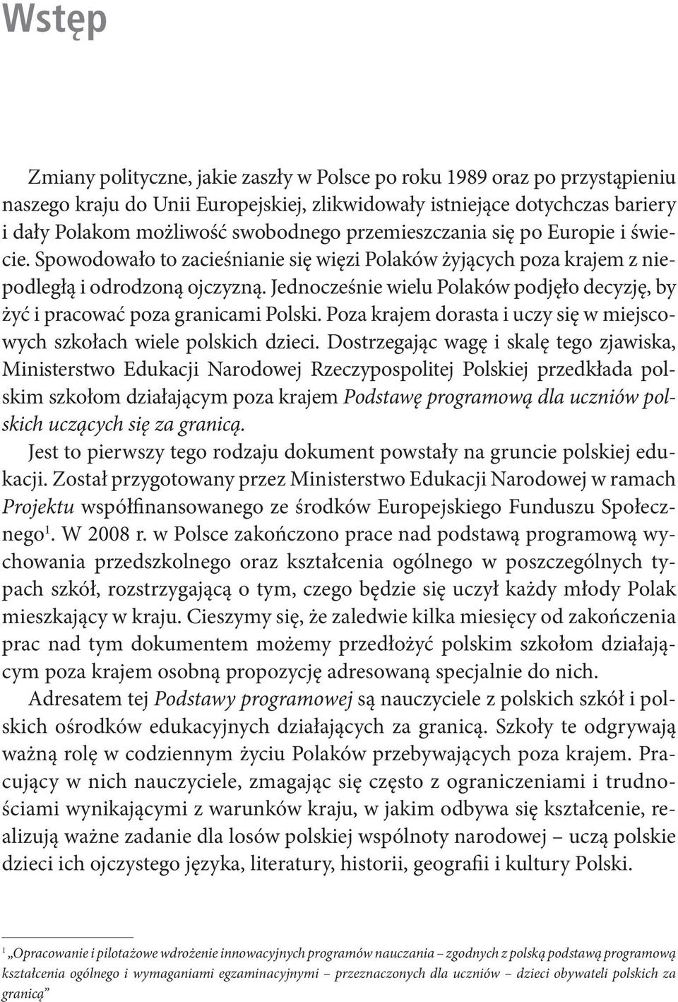 Jednocześnie wielu Polaków podjęło decyzję, by żyć i pracować poza granicami Polski. Poza krajem dorasta i uczy się w miejscowych szkołach wiele polskich dzieci.