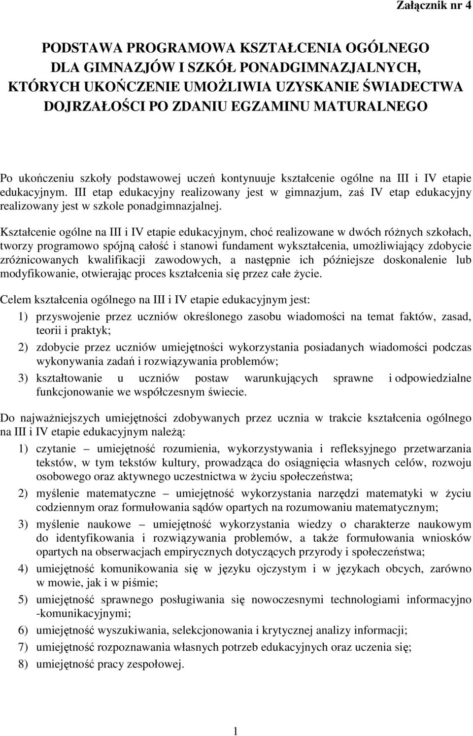 III etap edukacyjny realizowany jest w gimnazjum, zaś IV etap edukacyjny realizowany jest w szkole ponadgimnazjalnej.